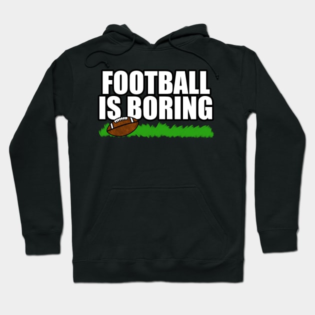 Football Is Boring Funny Non Sporty American Humour Hoodie by doodlerob